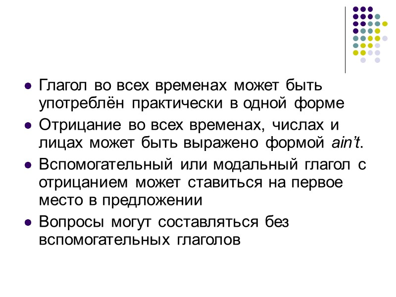 Глагол во всех временах может быть употреблён практически в одной форме  Отрицание во